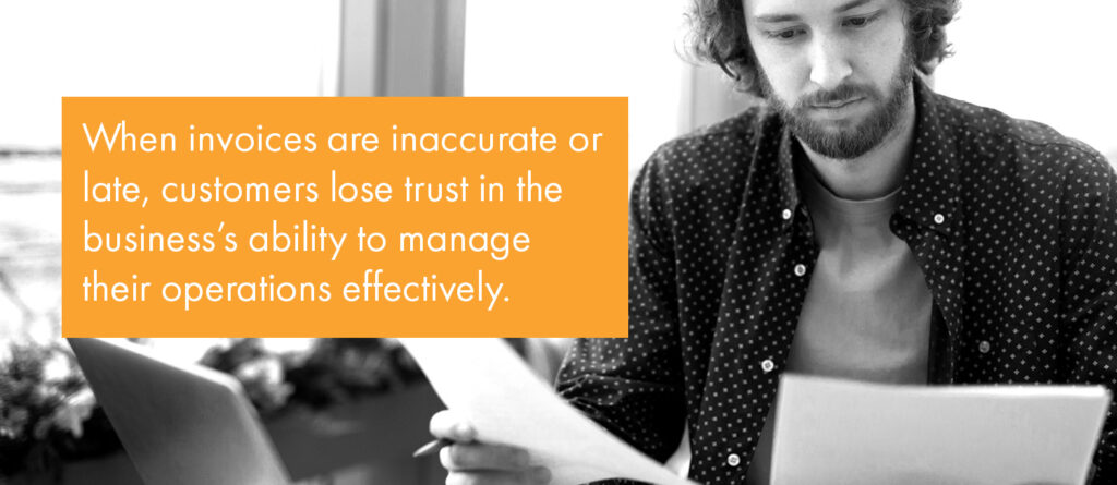 When invoices are inaccurate or late, customers lose trust in the business’s ability to manage their operations effectively.